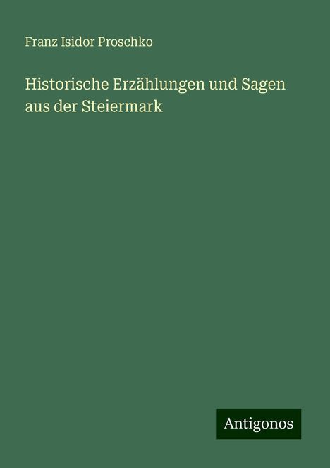 Franz Isidor Proschko: Historische Erzählungen und Sagen aus der Steiermark, Buch