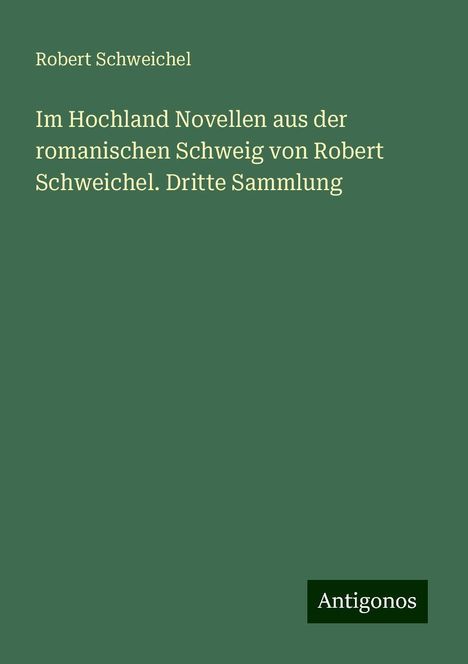 Robert Schweichel: Im Hochland Novellen aus der romanischen Schweig von Robert Schweichel. Dritte Sammlung, Buch