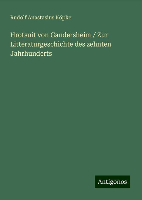 Rudolf Anastasius Köpke: Hrotsuit von Gandersheim / Zur Litteraturgeschichte des zehnten Jahrhunderts, Buch