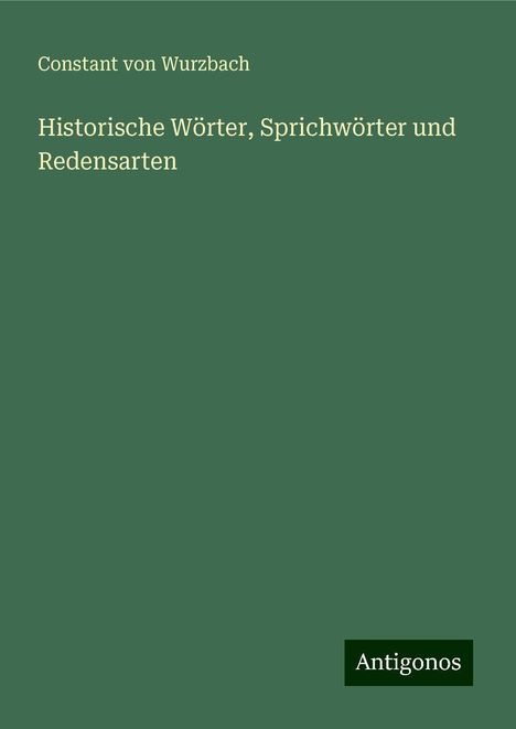 Constant Von Wurzbach: Historische Wörter, Sprichwörter und Redensarten, Buch