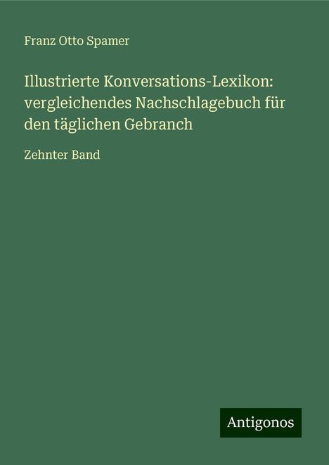 Franz Otto Spamer: Illustrierte Konversations-Lexikon: vergleichendes Nachschlagebuch für den täglichen Gebranch, Buch