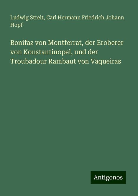 Ludwig Streit: Bonifaz von Montferrat, der Eroberer von Konstantinopel, und der Troubadour Rambaut von Vaqueiras, Buch