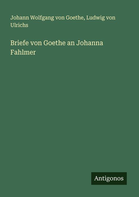 Johann Wolfgang von Goethe: Briefe von Goethe an Johanna Fahlmer, Buch