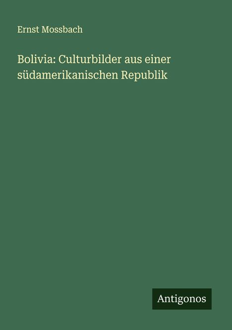 Ernst Mossbach: Bolivia: Culturbilder aus einer südamerikanischen Republik, Buch