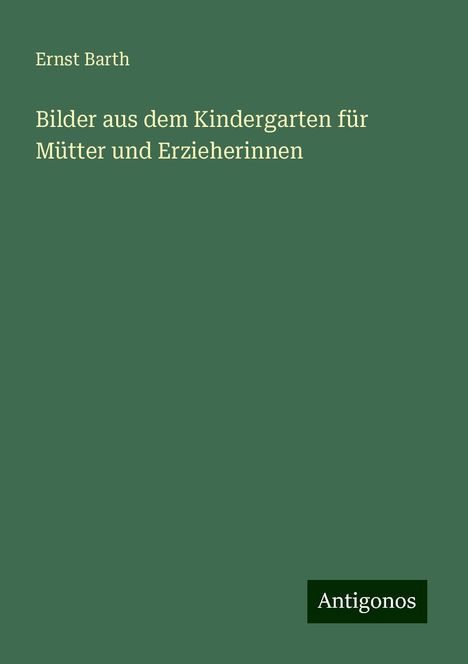 Ernst Barth: Bilder aus dem Kindergarten für Mütter und Erzieherinnen, Buch