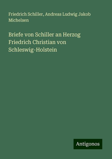 Friedrich Schiller: Briefe von Schiller an Herzog Friedrich Christian von Schleswig-Holstein, Buch