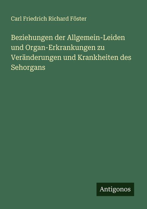 Carl Friedrich Richard Föster: Beziehungen der Allgemein-Leiden und Organ-Erkrankungen zu Veränderungen und Krankheiten des Sehorgans, Buch