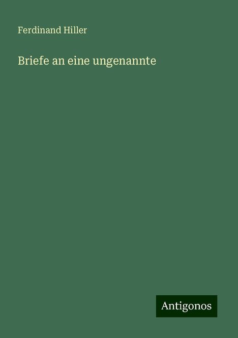 Ferdinand Hiller (1811-1885): Briefe an eine ungenannte, Buch