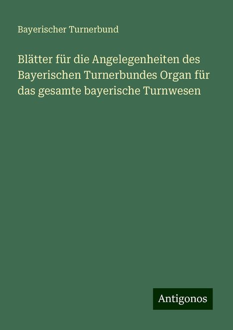 Bayerischer Turnerbund: Blätter für die Angelegenheiten des Bayerischen Turnerbundes Organ für das gesamte bayerische Turnwesen, Buch