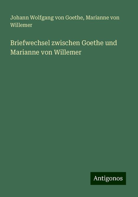 Johann Wolfgang von Goethe: Briefwechsel zwischen Goethe und Marianne von Willemer, Buch