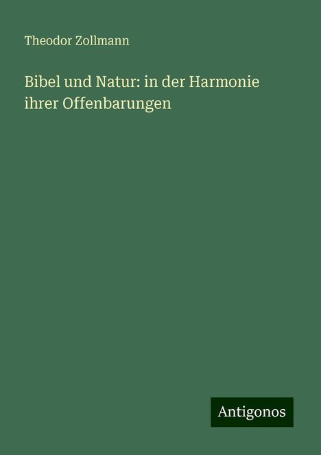 Theodor Zollmann: Bibel und Natur: in der Harmonie ihrer Offenbarungen, Buch