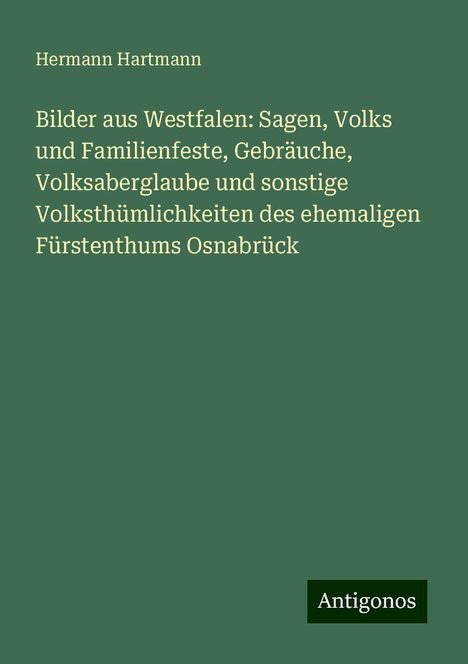 Hermann Hartmann: Bilder aus Westfalen: Sagen, Volks und Familienfeste, Gebräuche, Volksaberglaube und sonstige Volksthümlichkeiten des ehemaligen Fürstenthums Osnabrück, Buch