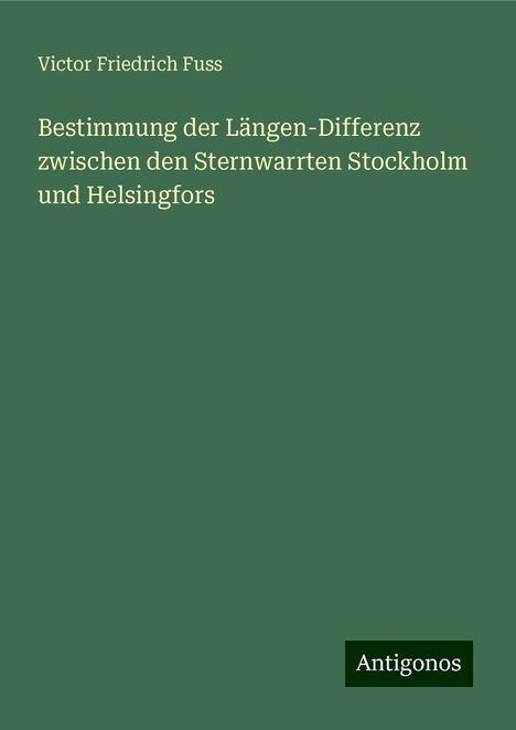 Victor Friedrich Fuss: Bestimmung der Längen-Differenz zwischen den Sternwarrten Stockholm und Helsingfors, Buch