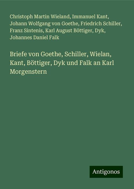 Christoph Martin Wieland: Briefe von Goethe, Schiller, Wielan, Kant, Böttiger, Dyk und Falk an Karl Morgenstern, Buch