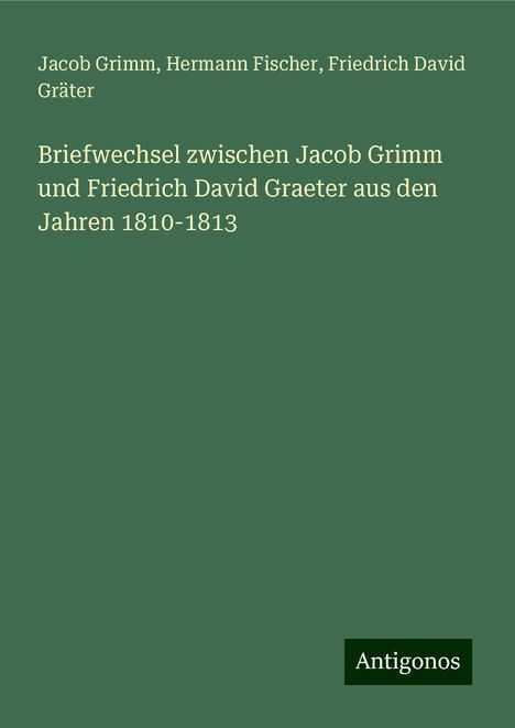 Jacob Grimm: Briefwechsel zwischen Jacob Grimm und Friedrich David Graeter aus den Jahren 1810-1813, Buch