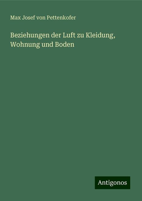 Max Josef von Pettenkofer: Beziehungen der Luft zu Kleidung, Wohnung und Boden, Buch