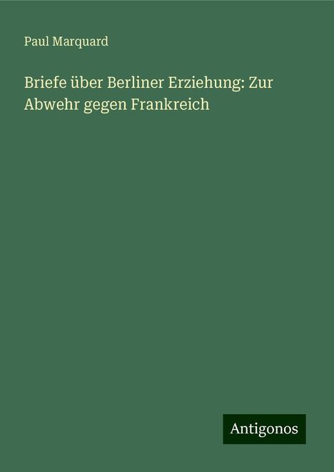 Paul Marquard: Briefe über Berliner Erziehung: Zur Abwehr gegen Frankreich, Buch