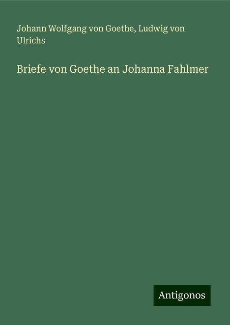 Johann Wolfgang von Goethe: Briefe von Goethe an Johanna Fahlmer, Buch