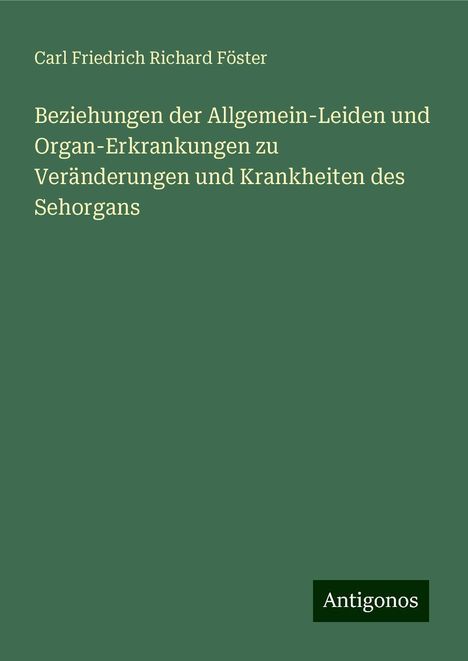 Carl Friedrich Richard Föster: Beziehungen der Allgemein-Leiden und Organ-Erkrankungen zu Veränderungen und Krankheiten des Sehorgans, Buch