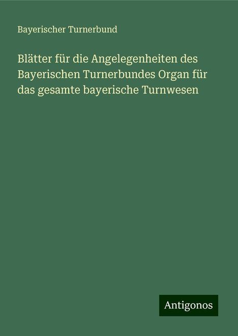 Bayerischer Turnerbund: Blätter für die Angelegenheiten des Bayerischen Turnerbundes Organ für das gesamte bayerische Turnwesen, Buch