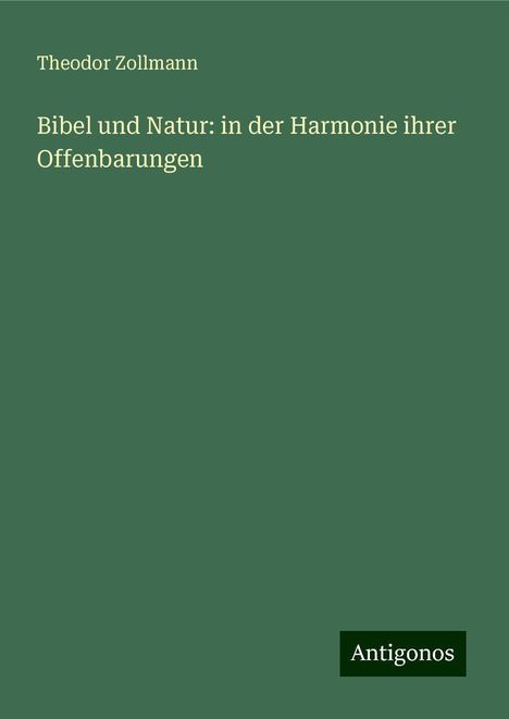 Theodor Zollmann: Bibel und Natur: in der Harmonie ihrer Offenbarungen, Buch