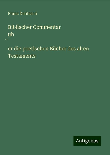 Franz Delitzsch: Biblischer Commentar ub¿er die poetischen Bücher des alten Testaments, Buch