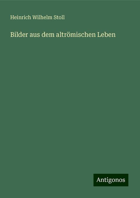 Heinrich Wilhelm Stoll: Bilder aus dem altrömischen Leben, Buch