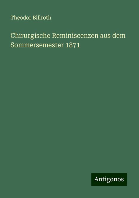 Theodor Billroth: Chirurgische Reminiscenzen aus dem Sommersemester 1871, Buch