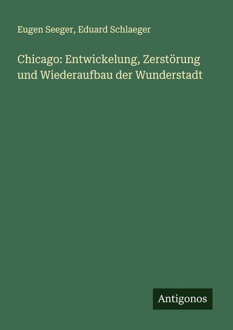 Eugen Seeger: Chicago: Entwickelung, Zerstörung und Wiederaufbau der Wunderstadt, Buch