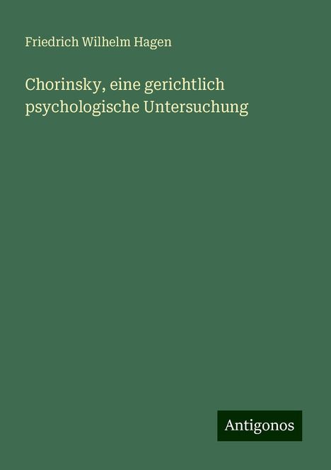 Friedrich Wilhelm Hagen: Chorinsky, eine gerichtlich psychologische Untersuchung, Buch