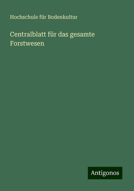 Hochschule für Bodenkultur: Centralblatt für das gesamte Forstwesen, Buch