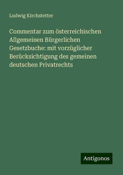 Ludwig Kirchstetter: Commentar zum österreichischen Allgemeinen Bürgerlichen Gesetzbuche: mit vorzüglicher Berücksichtigung des gemeinen deutschen Privatrechts, Buch