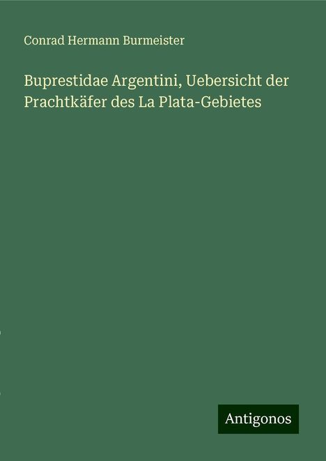 Conrad Hermann Burmeister: Buprestidae Argentini, Uebersicht der Prachtkäfer des La Plata-Gebietes, Buch