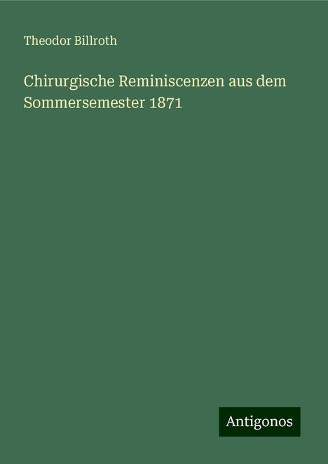 Theodor Billroth: Chirurgische Reminiscenzen aus dem Sommersemester 1871, Buch