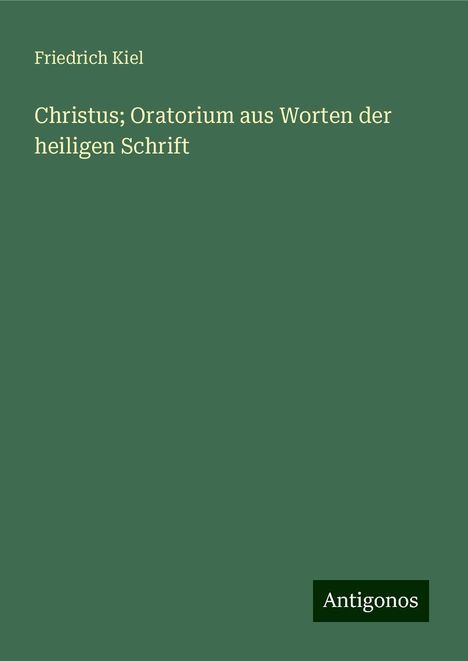 Friedrich Kiel (1821-1885): Christus; Oratorium aus Worten der heiligen Schrift, Buch