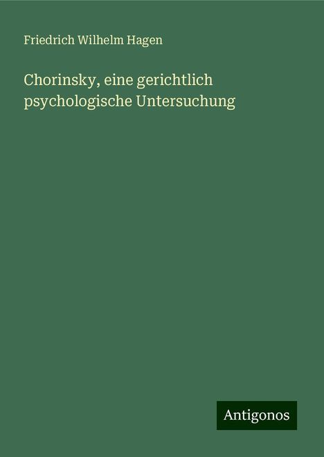 Friedrich Wilhelm Hagen: Chorinsky, eine gerichtlich psychologische Untersuchung, Buch