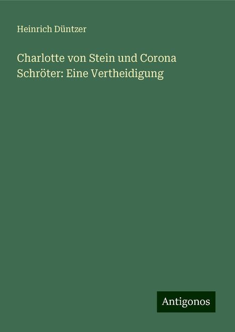 Heinrich Düntzer: Charlotte von Stein und Corona Schröter: Eine Vertheidigung, Buch