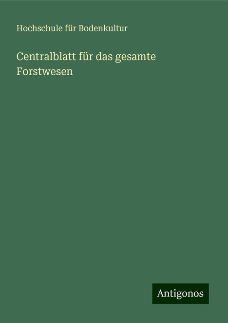 Hochschule für Bodenkultur: Centralblatt für das gesamte Forstwesen, Buch