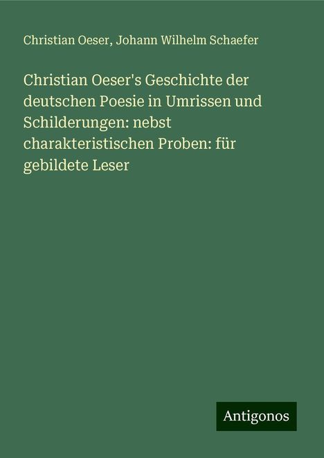 Christian Oeser: Christian Oeser's Geschichte der deutschen Poesie in Umrissen und Schilderungen: nebst charakteristischen Proben: für gebildete Leser, Buch