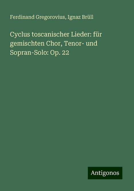 Ferdinand Gregorovius: Cyclus toscanischer Lieder: für gemischten Chor, Tenor- und Sopran-Solo: Op. 22, Buch