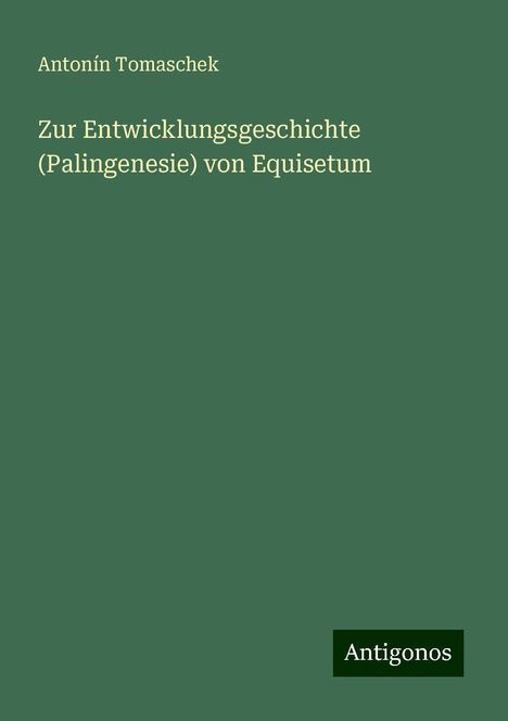 Antonín Tomaschek: Zur Entwicklungsgeschichte (Palingenesie) von Equisetum, Buch