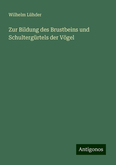 Wilhelm Lühder: Zur Bildung des Brustbeins und Schultergürtels der Vögel, Buch