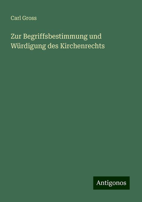 Carl Gross: Zur Begriffsbestimmung und Würdigung des Kirchenrechts, Buch