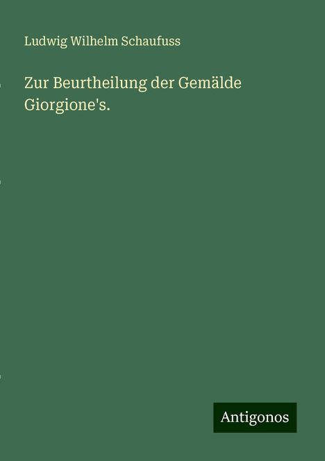 Ludwig Wilhelm Schaufuss: Zur Beurtheilung der Gemälde Giorgione's., Buch