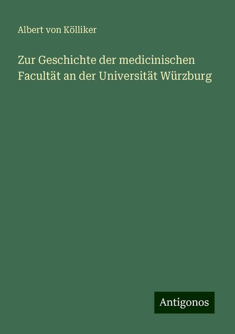 Albert von Kölliker: Zur Geschichte der medicinischen Facultät an der Universität Würzburg, Buch