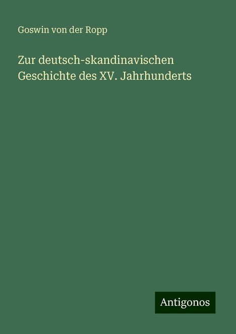 Goswin Von Der Ropp: Zur deutsch-skandinavischen Geschichte des XV. Jahrhunderts, Buch