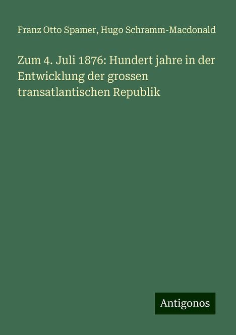 Franz Otto Spamer: Zum 4. Juli 1876: Hundert jahre in der Entwicklung der grossen transatlantischen Republik, Buch