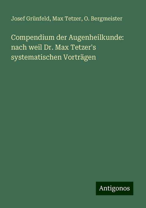 Josef Grünfeld: Compendium der Augenheilkunde: nach weil Dr. Max Tetzer's systematischen Vorträgen, Buch