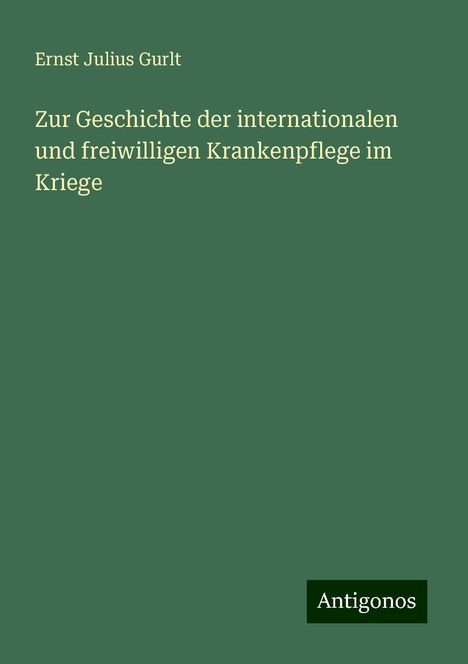 Ernst Julius Gurlt: Zur Geschichte der internationalen und freiwilligen Krankenpflege im Kriege, Buch