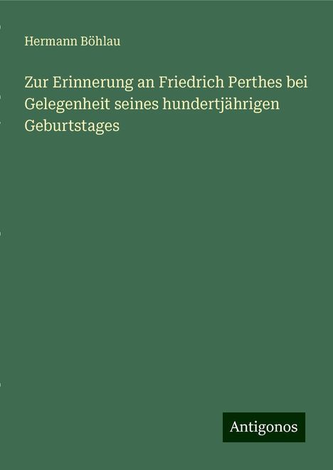 Hermann Böhlau: Zur Erinnerung an Friedrich Perthes bei Gelegenheit seines hundertjährigen Geburtstages, Buch